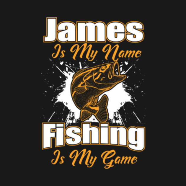James Is My Name Fishing Is My Game Funny Shirt James Name Funny