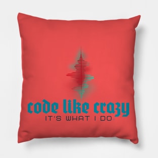 Code Like Crazy - It's What I Do! Show the world... Pillow