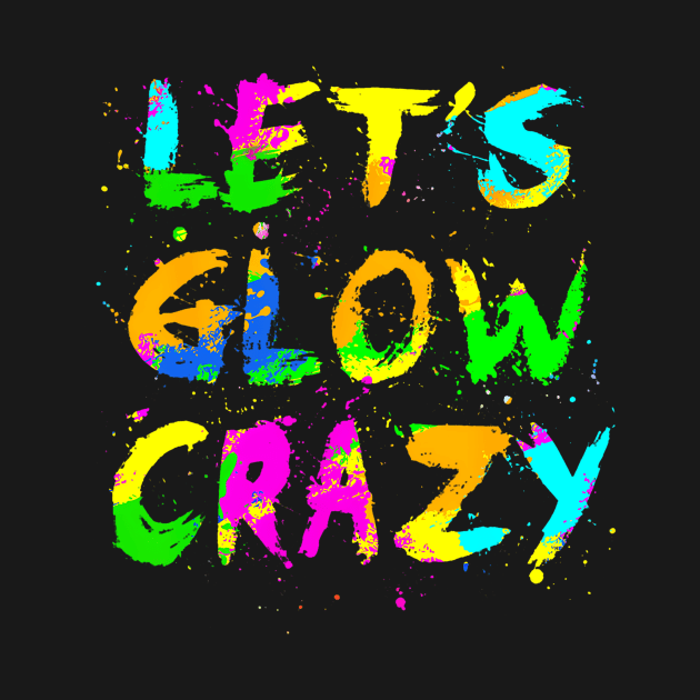 Let Glow Crazy Retro Colorful Quote Group Team Tie Dye by Cristian Torres
