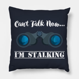 Can't talk now I'm Stalking - Stalker Social Media Pillow