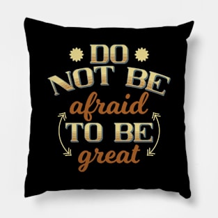 Do Not Be Afraid To Be Great Pillow