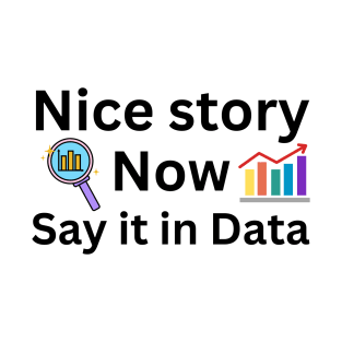 nice story, now say it in data, data analyst and data scientist T-Shirt