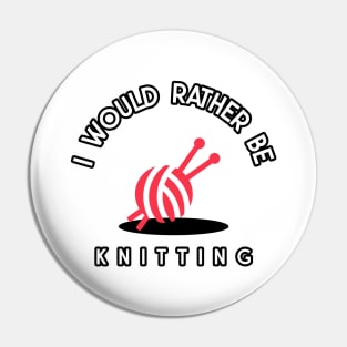 I would rather be knitting Pin