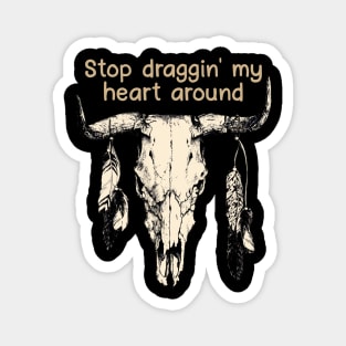 Stop Draggin' My Heart Around Bull Quotes Feathers Magnet