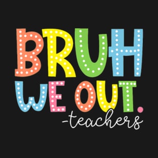 Bruh We Out Teachers T-Shirt