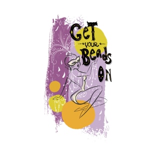 Get Your Beads On by Cathy Clark-Ramirez T-Shirt