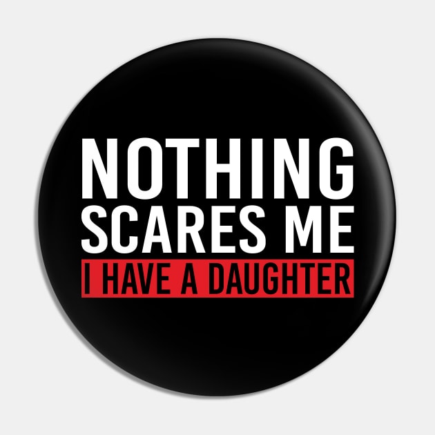 Nothing Scares Me I Have A Daughter Pin by DragonTees