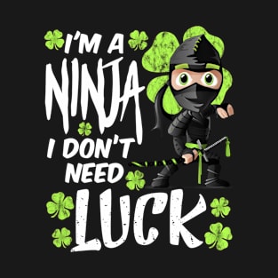 I'm a Ninja I don't Need Luck Funny St. Patrick's Day Gift T-Shirt