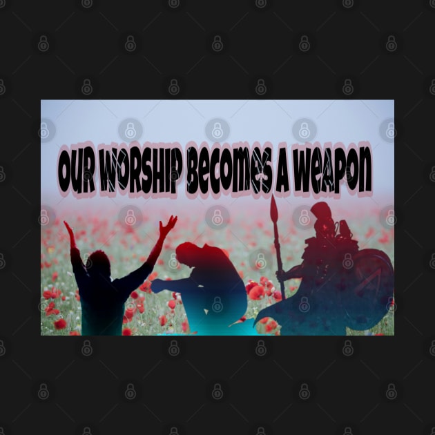 Our Worship Becomes A Weapon by wonderwoman0317