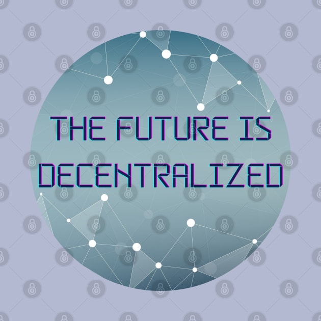 The Future Is Decentralized - Blockchain - Crypto by HalfPastStarlight