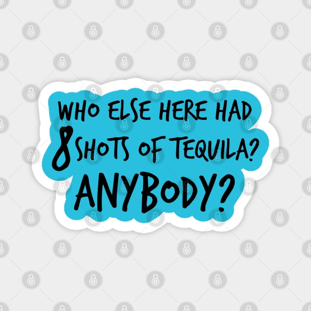 Who else here had 8 shots of tequila? Anybody? Magnet by Stars Hollow Mercantile