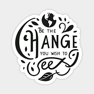 Be The Change You Wish To See Magnet