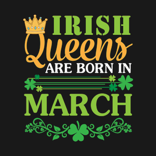 Irish Queens Are Born In March Happy Saint Patrick Birthday T-Shirt