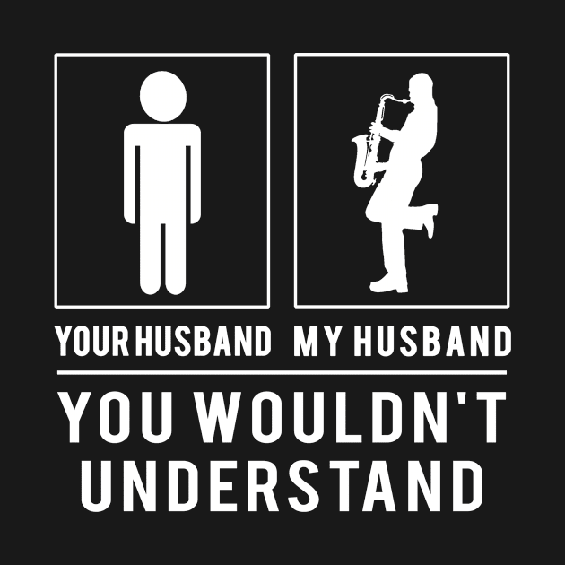 Jazz Up Your Style! Saxophone Your Husband, My Husband - A Tee That Hits the Right Note! by MKGift