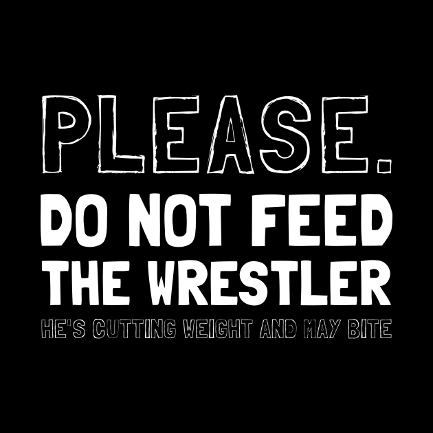 Please Do Not Feed The Wrestler He's Cutting Weight And May Bite by maxcode