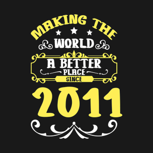 Birthday Making the world better place since 2011 T-Shirt