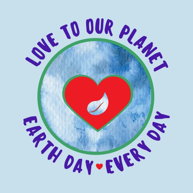 Love to Our Planet - Earth Day Every Day by Rebecca Abraxas - Brilliant Possibili Tees