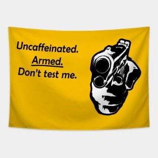 Uncaffeinated. Armed. Don't test me. Tapestry