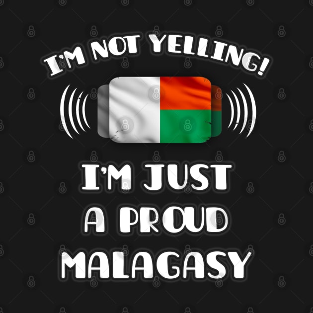 I'm Not Yelling I'm A Proud Malagasy - Gift for Malagasy With Roots From Madagascar by Country Flags