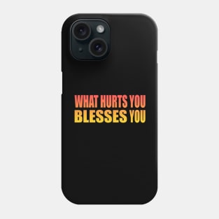 What hurts you blesses you Phone Case