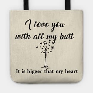 I love you with all my butt It is bigger that my heart Tote