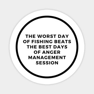 The Worst Day Of Fishing Beats The Best Days Of Anger Management Session Magnet