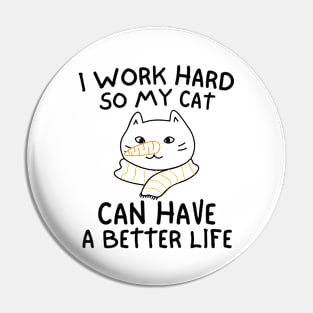 I WORK HARD SO MY CAT CAN HAVE A BETTER LIFE Funny Gift Idea Pin