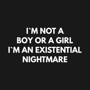 I`m Not A Boy Or A Girl I`m An Existential Nightmare T-Shirt