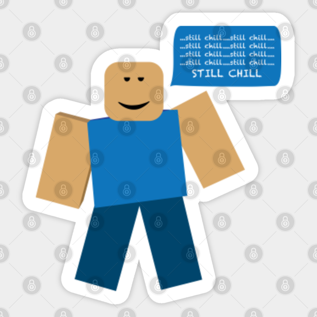 Roblox Still Chill Meme Roblox Meme Sticker Teepublic - chill roblox noob