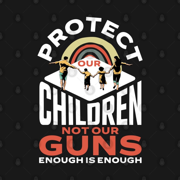 Protect Children Not Gun Enough Is Enough Protect Kids Love by alcoshirts