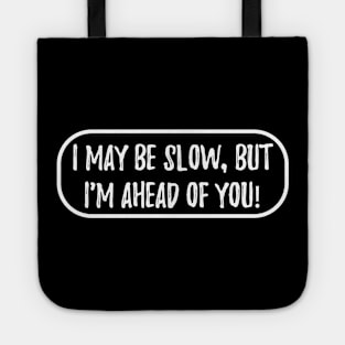 I may be slow but I am ahead of you Tote