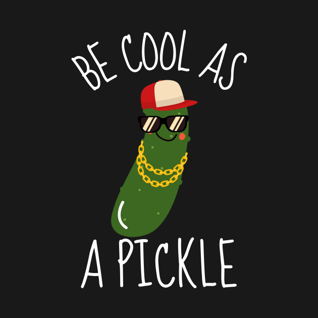 Be Cool As A Pickle Funny by DesignArchitect