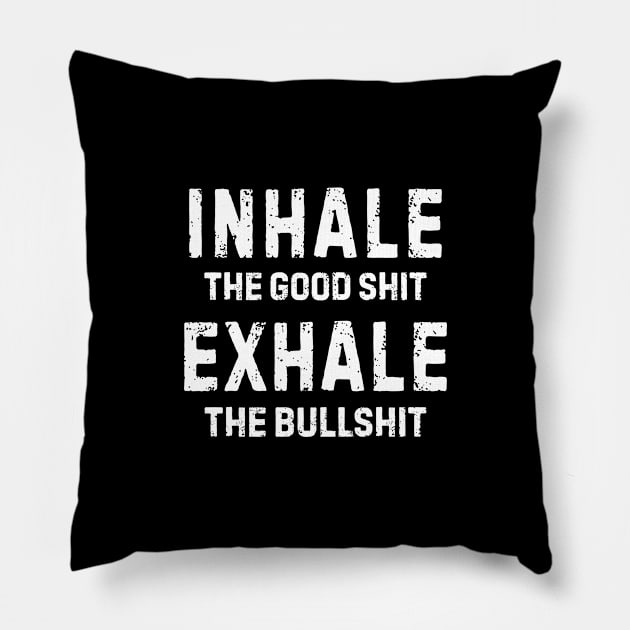 Inhale Good Shit Exhale Bullshit Pillow by rainoree