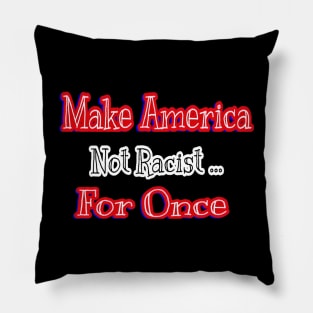 Make America Not Racist For Once - Back Pillow