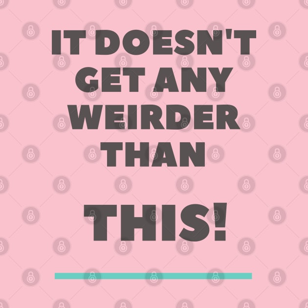 It doesn't get any weirder than this! A pretty funny design for the weirdo's. by Blue Heart Design