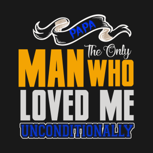 Papa The Only Man Who Loved Me Unconditionally shirt, Father Day Shirt Gift, My dad my hero, Dads birthday T-Shirt