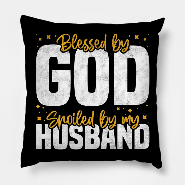 Blessed By God Spoiled By My Husband, Funny Couple Quote For Mother's Day And Valentine's Day Pillow by BenTee