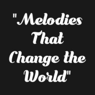 Melodies that change the world T-Shirt