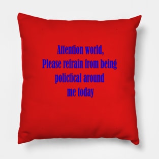 Please refrain from being political around me Pillow