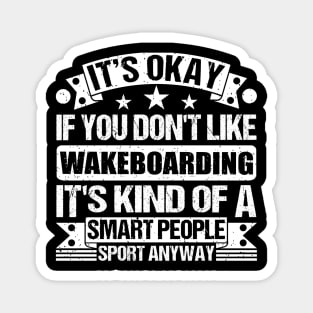 It's Okay If You Don't Like Wakeboarding It's Kind Of A Smart People Sports Anyway Wakeboarding Lover Magnet