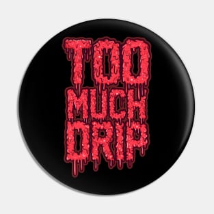 too much drip Pin