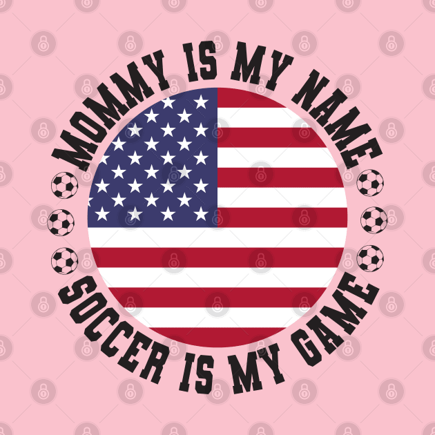 MOMMY IS MY NAME SOCCER IS MY GAME FUNNY SOCCER MOM USA FLAG USA SOCCER AMERICAN FLAG FUNNY SOCCER MOTHER SPORT by CoolFactorMerch