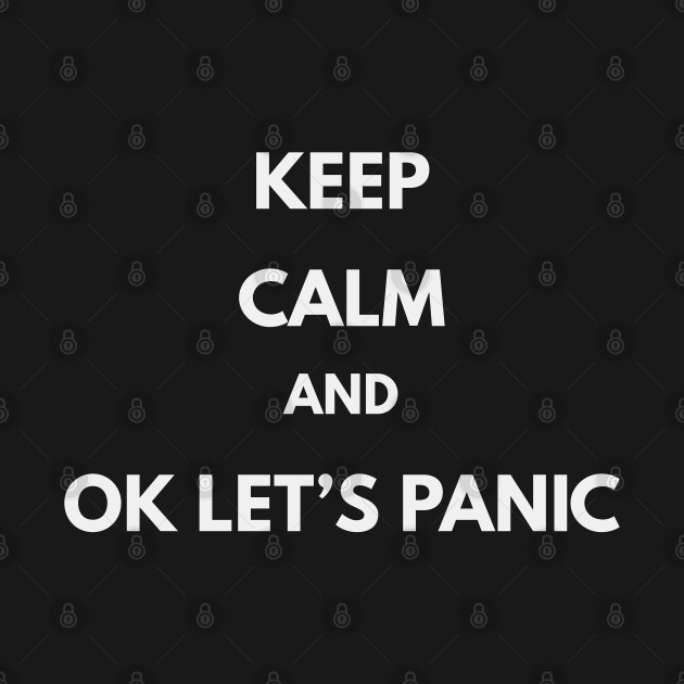 Keep calm and OK let's panic by XHertz