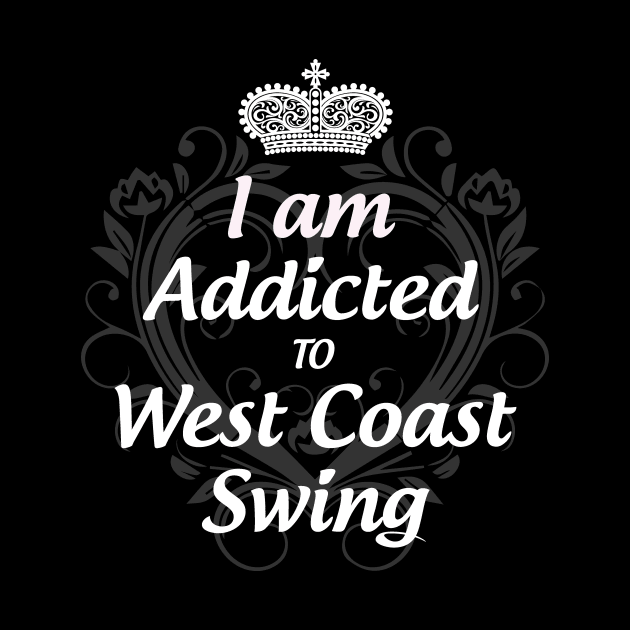 I am Addicted to West Coast Swing by Love2Dance