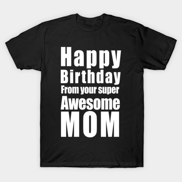 Happy Birthday From Your Super Awesome Mom Birthday Birthday