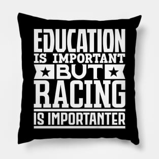 Education is important but racing is importanter Pillow