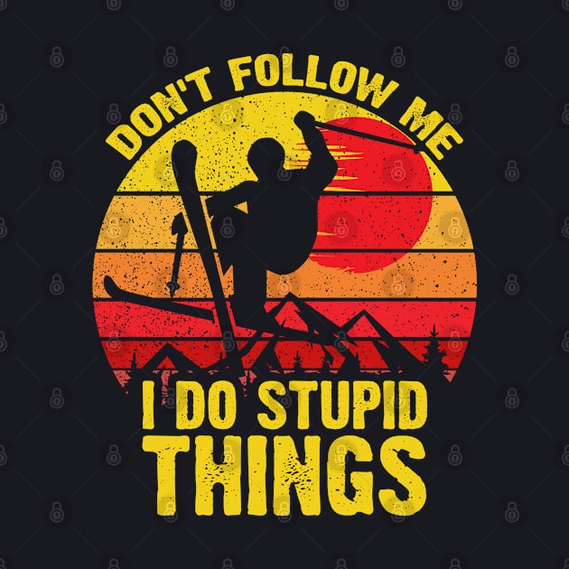 Don't Follow Me I Do Stupid Things Ski by DARSHIRTS