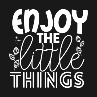 ENJOY THE LITTLE THINGS T-Shirt