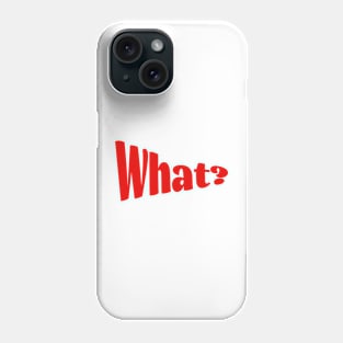What? Phone Case