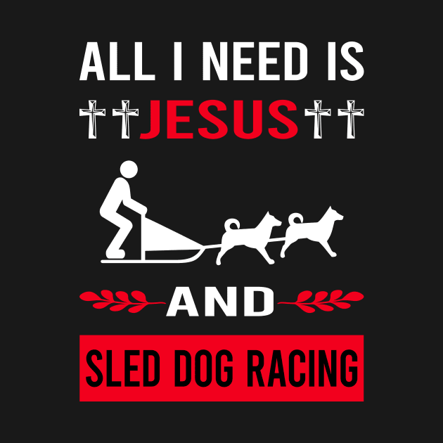 I Need Jesus And Sled Dog Racing Dogsled Dog Sledding by Good Day